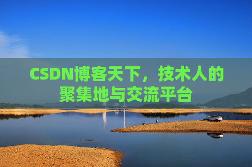 CSDN博客天下,技术人的聚集地与交流平台